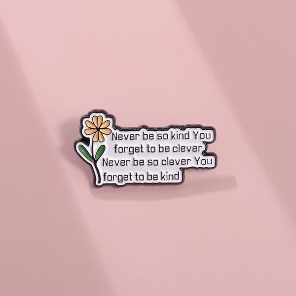 Never be so kind Brooch Badge Pin